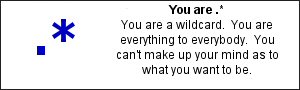 Image: You are .* You are a wildcard. You are everything to everybody. You canʼt make up your mind as to what you want to be.