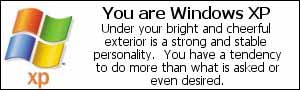 Image: You are Windows XP. Under your bright and cheerful exterior is a strong and stable personality. You have a tendency to do more than what is asked or even desired.