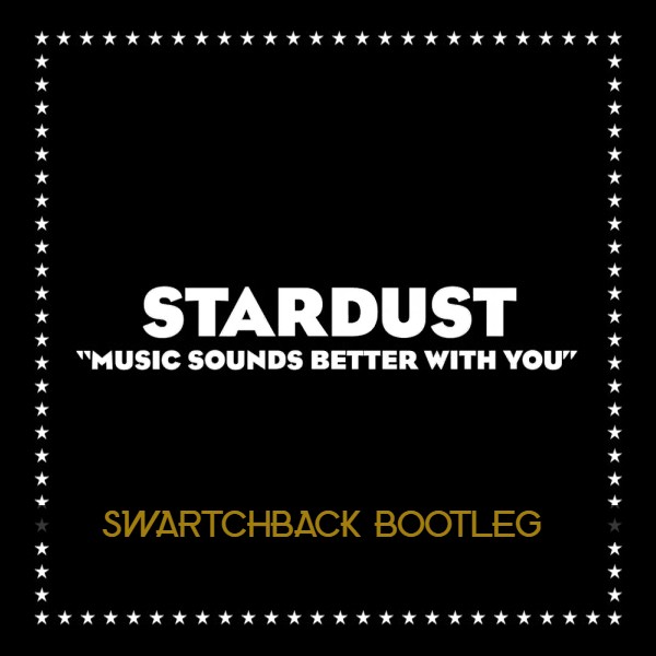 Stardust Music - Sounds Better With You (Swartchback Bootleg)