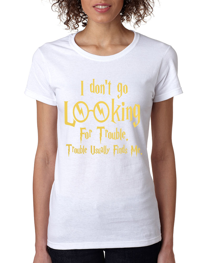 Women's T Shirt I Don't Go Looking For Trouble Finds Me | eBay