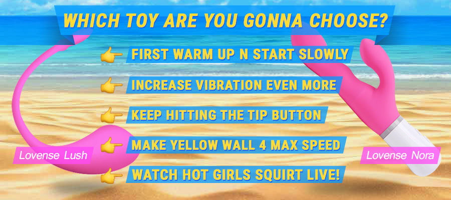 YEACAMS.com PLAY NOW WHICH TOY ARE YOU GONNA CHOOSE?! 
		Lovense Lush / Lovense Nora, FIRST WARM UP N START SLOWLY, INCREASE VIBRATION EVEN MORE, KEEP HITTING THE TIP BUTTON, MAKE YELLOW WALL 4 MAX SPEED,WATCH HOT GIRLS SQUIRT LIVE!