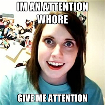[Image: attention%20whore.jpg]