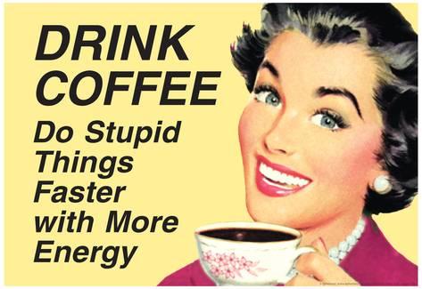 [Image: drink-coffee-do-stupid-things-with-more-...9338-0.jpg]