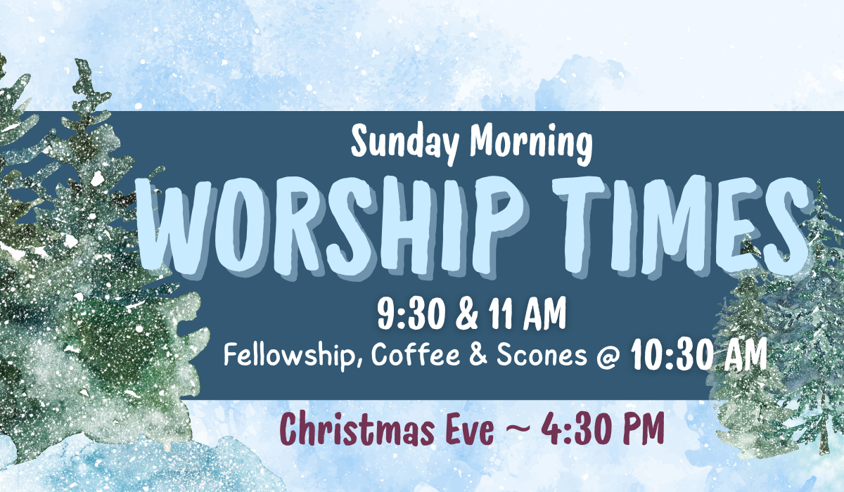CURRENT WORSHIP TIMES: 9:30am is 1st service, 11:00am is 2nd service. Fellowship, coffee, & scones at 10:30am.