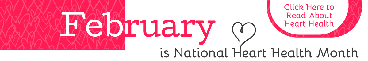 February is National Heart Health Month. Click to read more
