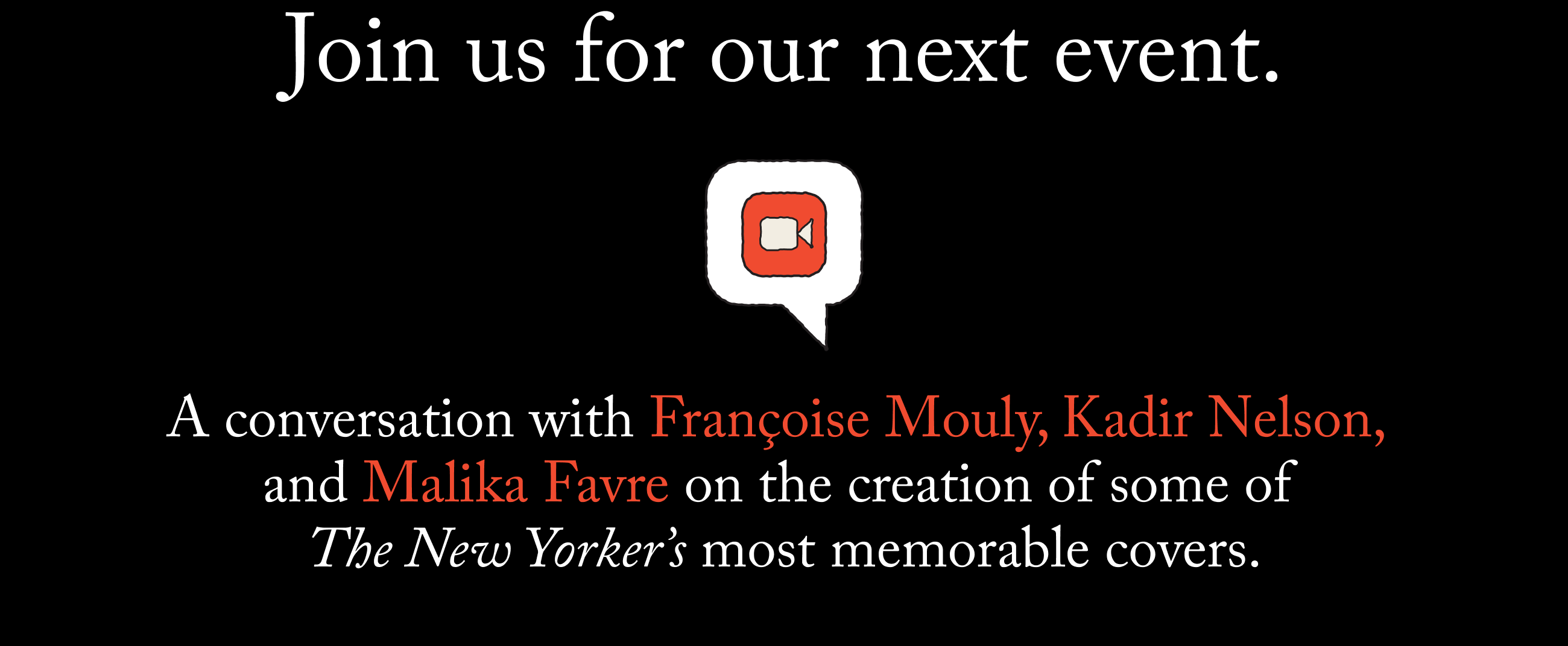 Join us for our next event. A conversation with Françoise Mouly, Kadir Nelson, and Malika Favre on the creation of some of The New Yorker’s most memorable covers.