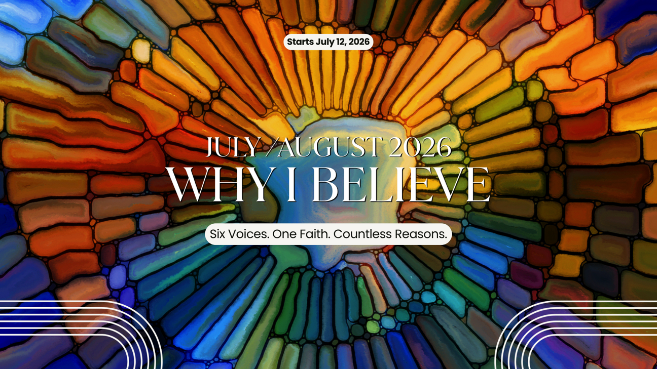 Upcoming Teaching Series - Why I Believe - July & August 2026