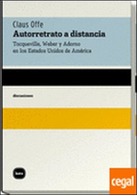 Autorretrato a distancia . Tocqueville, Weber y Adorno en los Estados Unidos de América