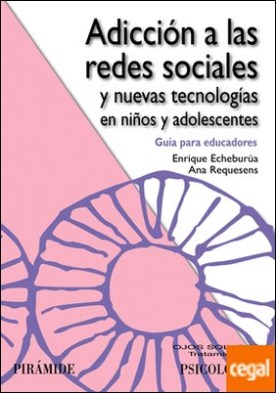 Adicción a las redes sociales y nuevas tecnologías en niños y adolescentes . Guía para educadores
