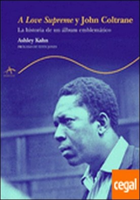 A Love Supreme y John Coltrane . La historia de un álbum emblemático