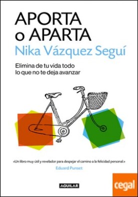 Aporta o aparta . Elimina de tu vida todo lo que no te deja avanzar