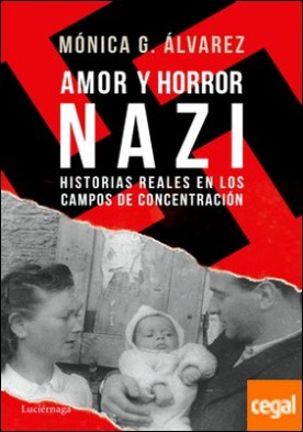 Amor y horror nazi . Historias reales de los campos de concentración
