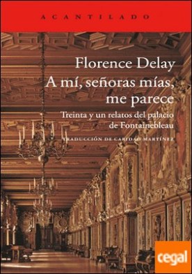 A mí, señoras, me parece . Treinta y un relatos del palacio de Fontainebleau