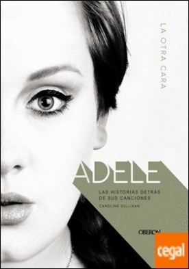 Adele . La otra cara. Las historias detrás de sus canciones