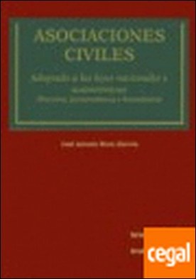 Asociaciones Civiles . . Adaptado a las leyes nacionales y autonómicas (Doctrina, jurisprudencia y form