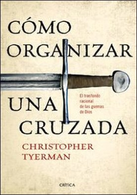 Cómo organizar una cruzada. El trasfondo racional de las guerras de Dios