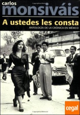 A USTEDES LES CONSTA . ANTOLOGÍA DE LA CRÓNICA EN MÉXICO