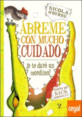 Ábreme con mucho cuidado . ¡o te daré un mordisco!