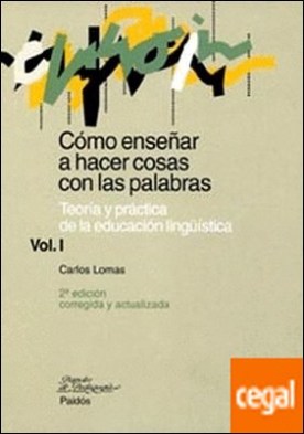 Cómo enseñar a hacer cosas con palabras. Vol. I . Teoría y práctica de la educación lingüística