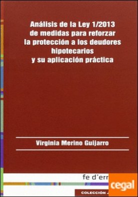 Análisis de la Ley 1/2013 de medidas para reforzar la protección a los deudores hipotecarios y su aplicación práctica . No llevan en distribución.