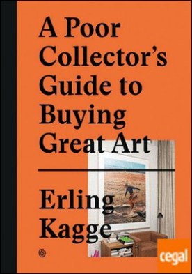 A POOR COLLECTOR�S GUIDE TO BUYING GREAT ART