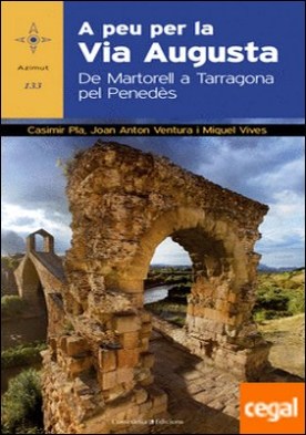 A peu per la Via Augusta . De Martorell a Tarragona pel Penedès