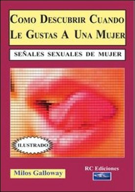 Como descubrir cuando le gustas a una mujer. señales sexuales de mujer por Jose María Cal Carvajal, Milos Galloway