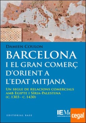 Barcelona i el gran comerç d'orient a l'Edat Mitjana . Un segle de relacions comercials amb Egipte i Síria-Palestina