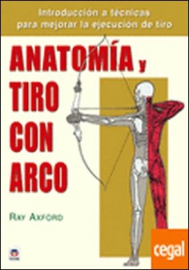 ANATOMÍA Y TIRO CON ARCO . INTRODUCCION A TECNICAS PARA MEJORAR LA EJECUCION DE TIRO