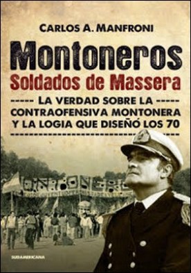 Montoneros. Soldados de Massera: La verdad sobre la contraofensiva montonera y la logia que diseñó los 70