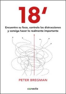 18 minutos. Encuentre su foco, controle las distracciones y consiga hacer lo importante