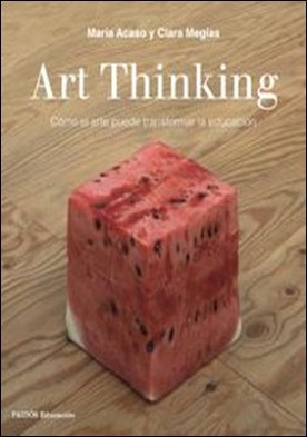 Art Thinking. Cómo el arte puede transformar la educación