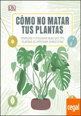 Cómo no matar tus plantas . Consejos y cuidados para que tus plantas sobrevivan