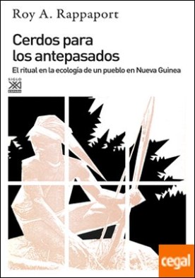 Cerdos para los antepasados . El ritual en la ecología de un pueblo en Nueva Guinea