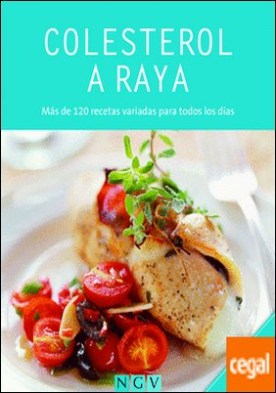 Colesterol a raya . Más de 120 recetas variadas para todos los días