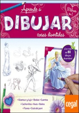 Aprende a dibujar cosas divertidas . ¡Con más de 80 dibujos!. Glamour y lujo, bodas, cuentos, cachorritos, aves, bail