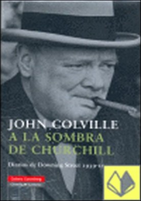 A la sombra de Churchill . Diarios de Downing Street (1939-1955)