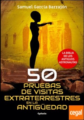 50 pruebas de visitas extraterrestres en la antigüedad . La biblia de los antiguos astronautas