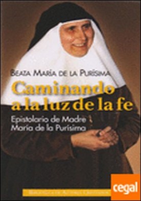 Caminando a la luz de la fe . epistolario de la Madre María de la Purísima
