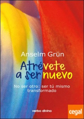 Atrévete a ser nuevo . No ser otro: ser tú mismo transformado por Grün, Anselm