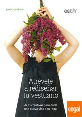 Atrévete a rediseñar tu vestuario . Ideas creativas para darle una nueva vida a tu ropa