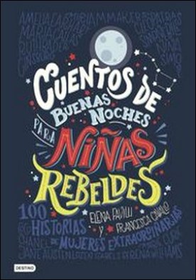 Cuentos de buenas noches para niñas rebeldes (versión española). 100 historias de mujeres extraordinarias