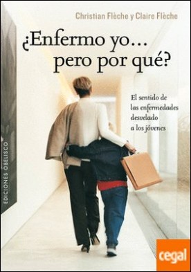 ¿Enfermo yo... pero por qué? . EL SENTIDO DE LAS ENFERMEDADES DESVELADO A LOS JÓVENES