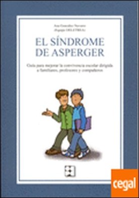 El Síndrome de Asperger . Guía para mejorar la convivencia escolar dirigida a familiares, profesores y compañeros