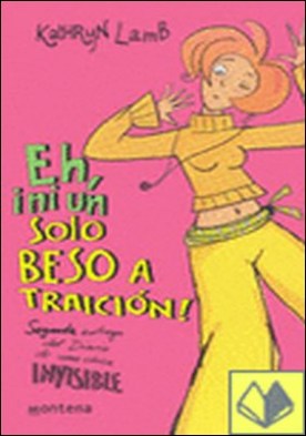Eh, ¡ni un solo beso a traición! . Segunda entrega del Diario de una chica invisible