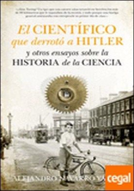 El científico que derrotó a Hitler y otros ensayos sobre la historia de la Ciencia