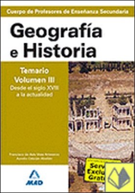 Cuerpo de profesores de enseñanza secundaria. Geografía e historia. Temario. Vol . Temario, vol. III: Desde el siglo XVIII a la actualidad