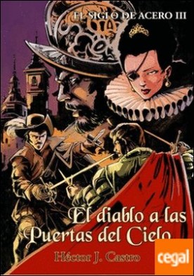 El Siglo de Acero III . El diablo a las puertas del cielo por Castro Teijido, Héctor Joaquín