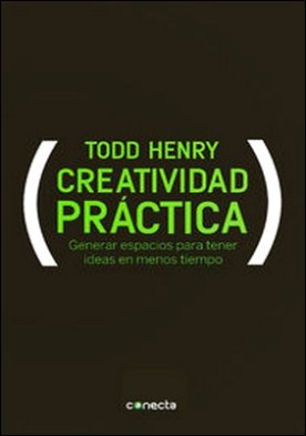 Creatividad práctica. Generar espacios para tener ideas en menos tiempo