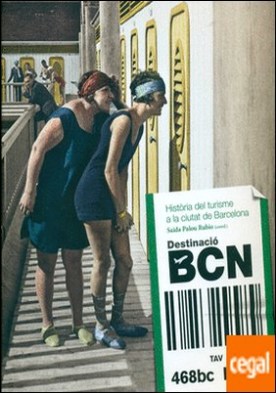 Destinació BCN . Història del turisme a la ciutat de Barcelona